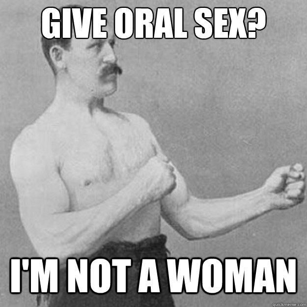 give oral sex im not a woman - untitled meme