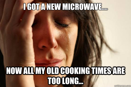 i got a new microwave now all my old cooking times are t - First World Problems