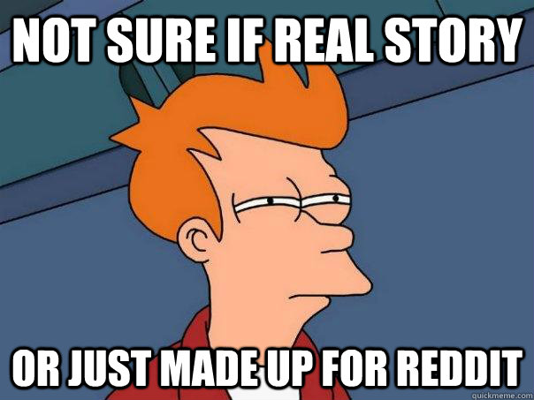 not sure if real story or just made up for reddit - Futurama Fry