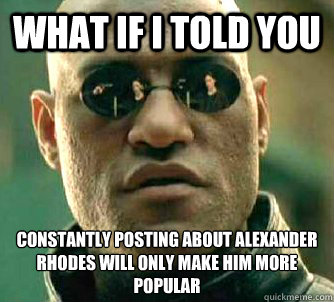 what if i told you constantly posting about alexander rhodes - Matrix Morpheus