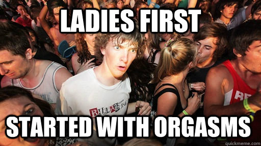 ladies first started with orgasms - Sudden Clarity Clarence