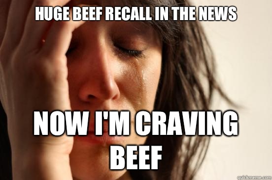 Huge beef recall in the news but i have nothing to complain - First World Problems