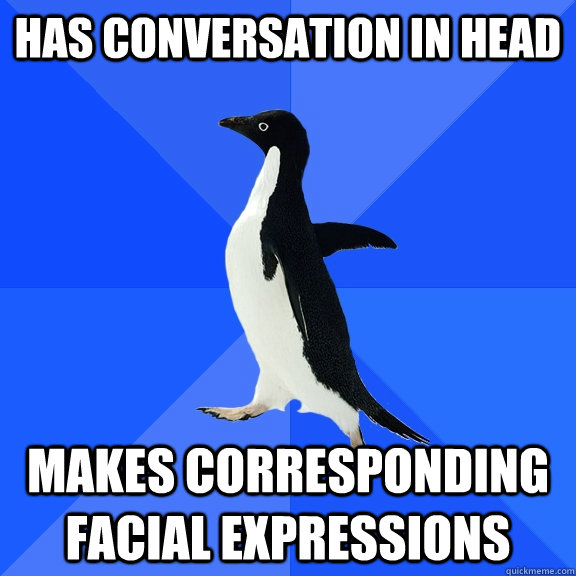 has conversation in head makes corresponding facial expressi - Socially Awkward Penguin