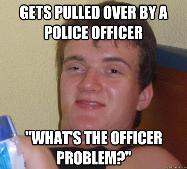 gets pulled over by a police officer whats the officer pro - 10 Guy