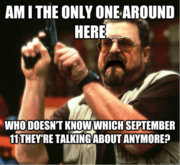 am i the only one around here who doesnt know which septemb - Am I The Only One