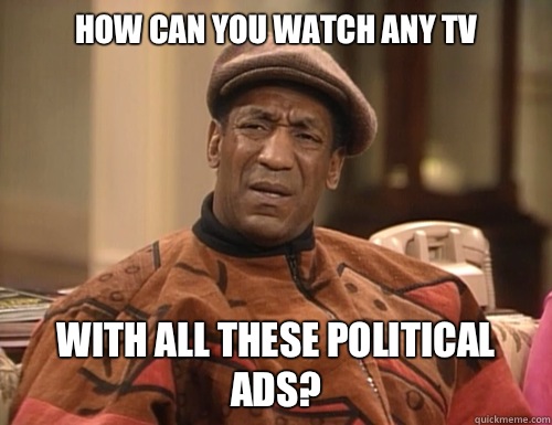 How can you watch any TV With all these political ads - Confounded Cosby