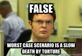 false worst case scenario is a slow death by torture - Dwight False