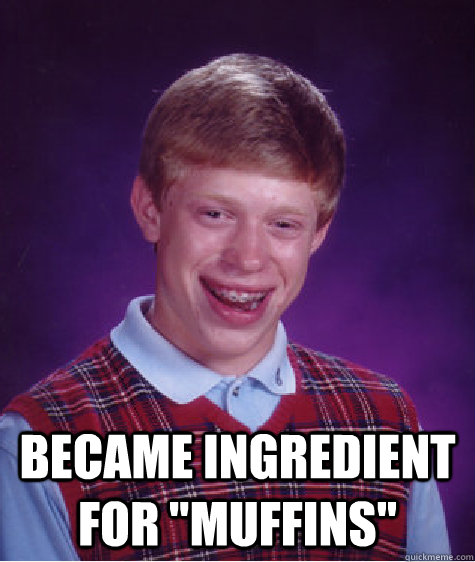 became ingredient for muffins - Bad Luck Brian