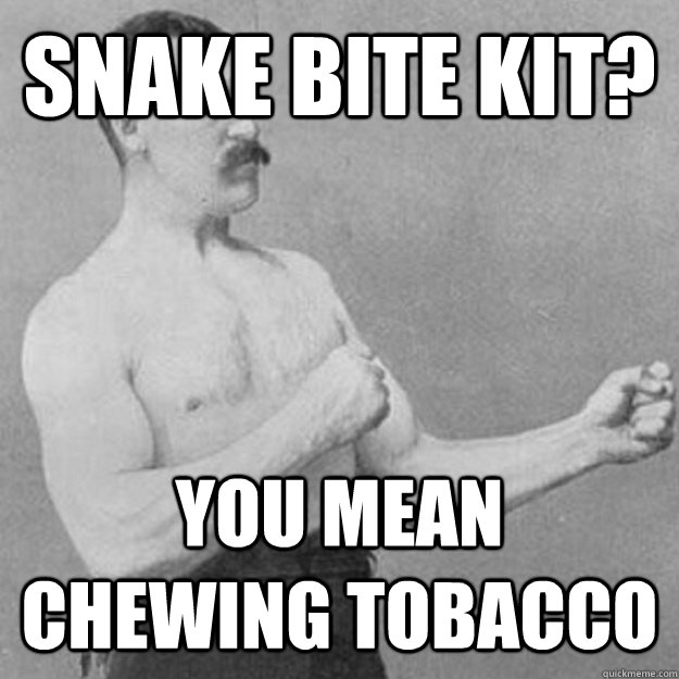snake bite kit you mean chewing tobacco - untitled meme