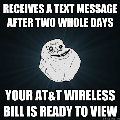 receives a text message after two whole days your att wirel - Forever Alone