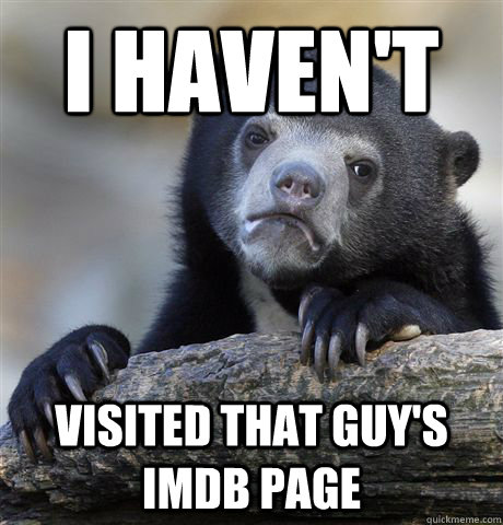 i havent visited that guys imdb page - Confession Bear