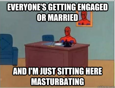 everyones getting engaged or married and im just sitting h - Spiderman Desk