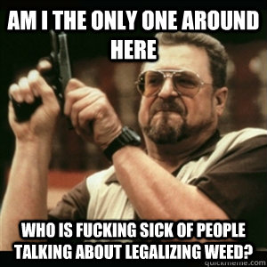 am i the only one around here who is fucking sick of people - Am i the only one around here