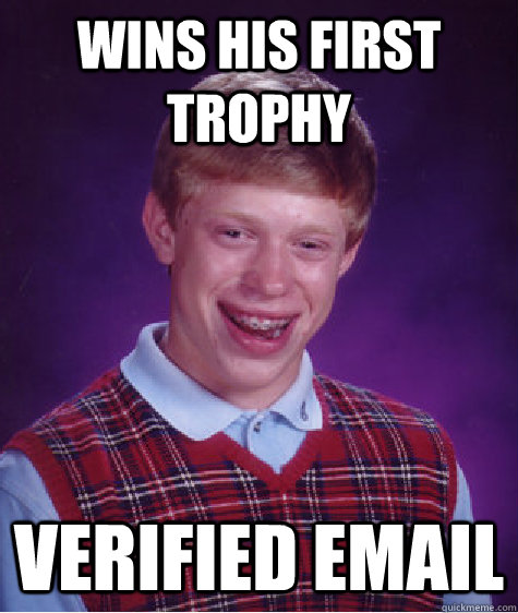 wins his first trophy verified email - Bad Luck Brian