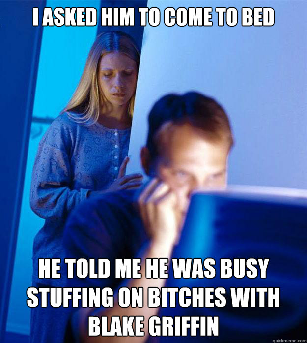 i asked him to come to bed he told me he was busy stuffing o - Redditors Wife