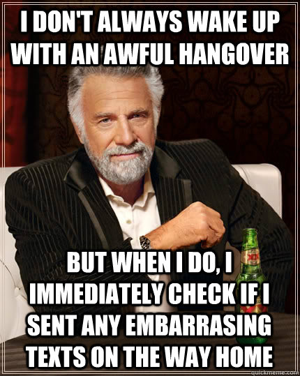 i dont always wake up with an awful hangover but when i do - The Most Interesting Man In The World