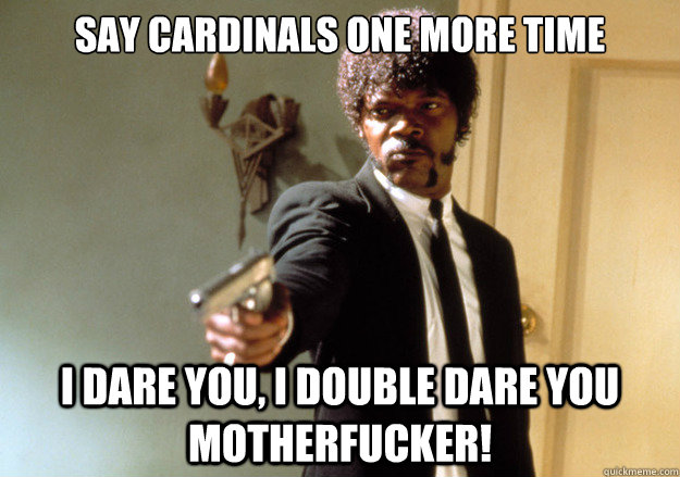 say cardinals one more time i dare you i double dare you mo - Samuel L Jackson