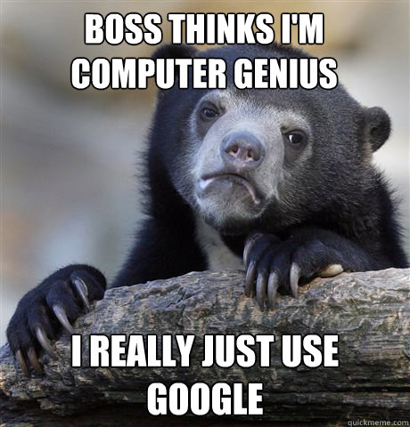 boss thinks im computer genius i really just use google - Confession Bear
