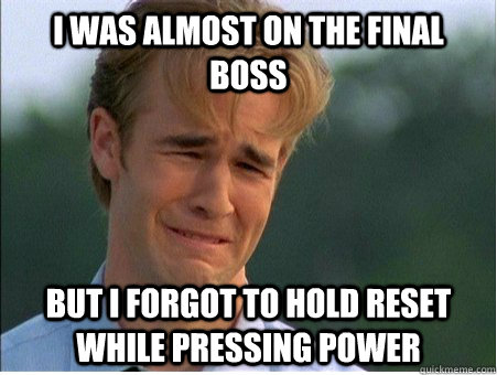 i was almost on the final boss but i forgot to hold reset wh - 1990s Problems