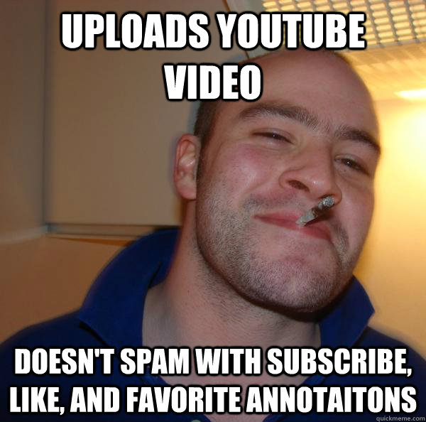 uploads youtube video doesnt spam with subscribe like and - Good Guy Greg