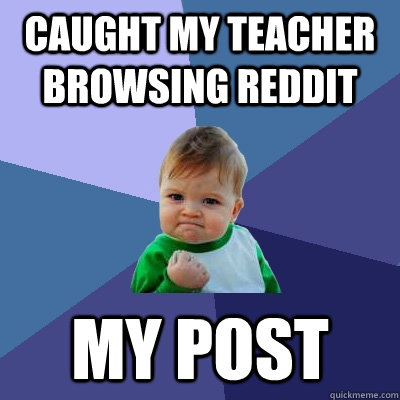 caught my teacher browsing reddit my post - Success Kid