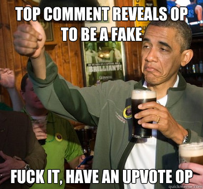 top comment reveals op to be a fake fuck it have an upvote - Upvote Obama