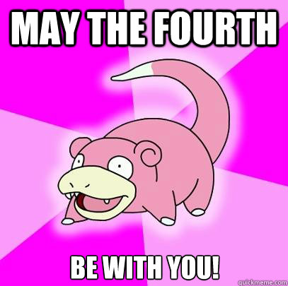 may the fourth be with you - Slowpoke