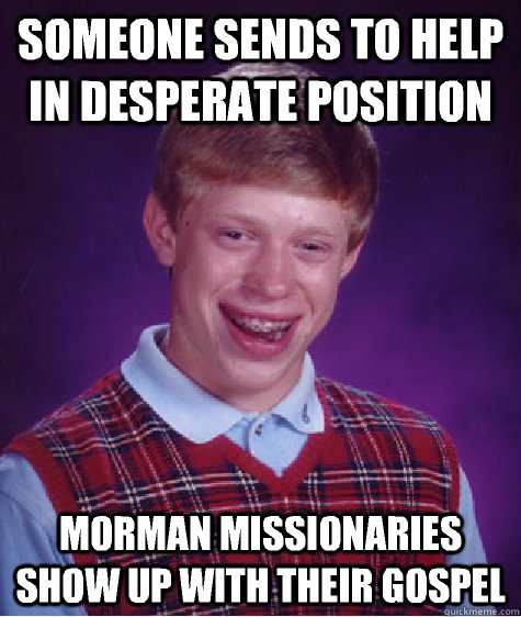 someone sends to help in desperate position morman missiona - Bad Luck Brian