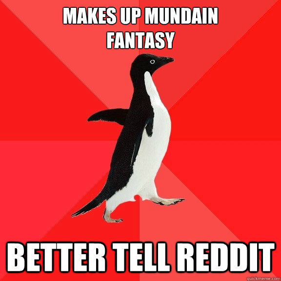 makes up mundain fantasy better tell reddit - Socially Awesome Penguin
