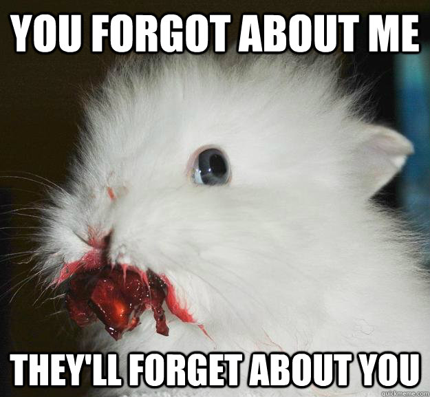 you forgot about me theyll forget about you - Murder Bunny