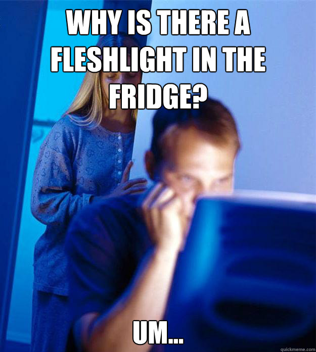 why is there a fleshlight in the fridge um - Redditors Wife