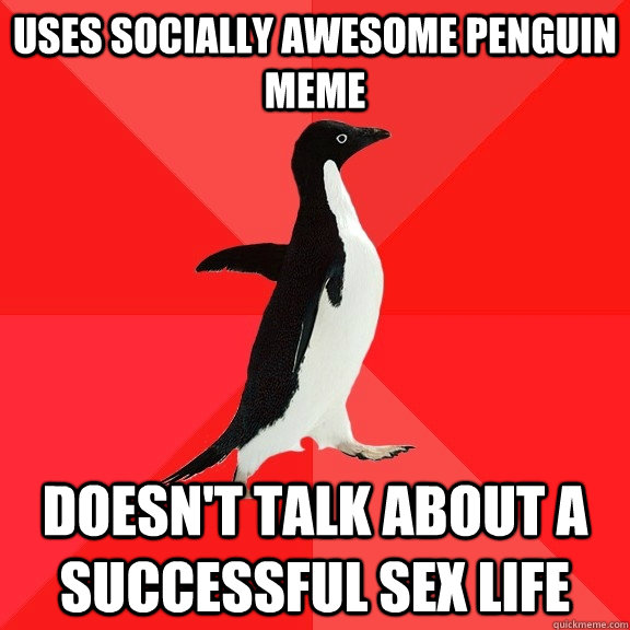 uses socially awesome penguin meme doesnt talk about a succ - Socially Awesome Penguin