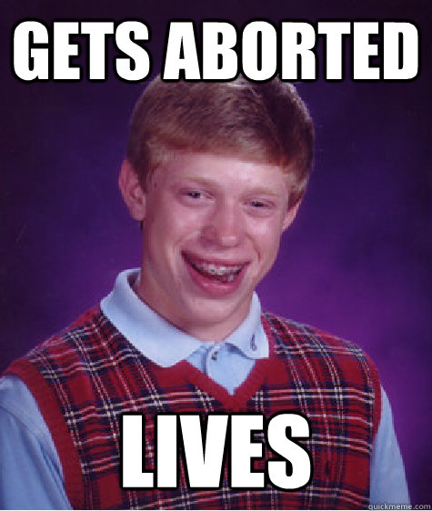 gets aborted lives - Bad Luck Brian