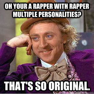 oh your a rapper with rapper multiple personalities thats - Condescending Wonka