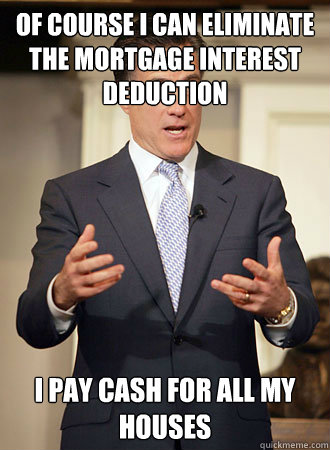 of course i can eliminate the mortgage interest deduction i - Relatable Romney