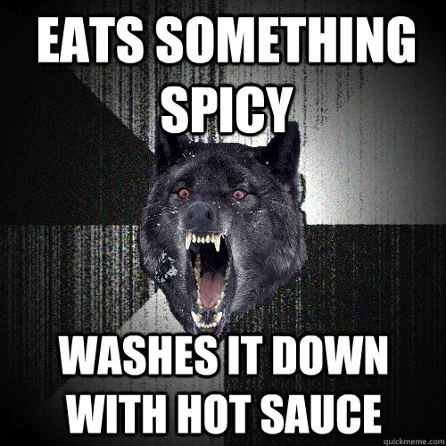 eats something spicy washes it down with hot sauce - Insanity Wolf