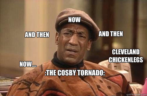 the cosby tornado now and then now and then cleveland - Confused Cosby