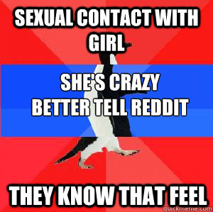 sexual contact with girl shes crazy better tell reddit they - Socially awesome awkward awesome penguin