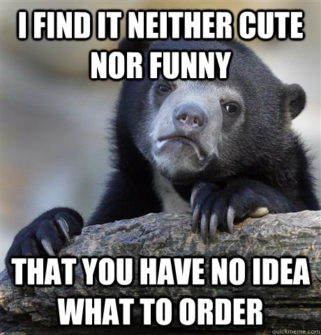 i find it neither cute nor funny that you have no idea what - Confession Bear