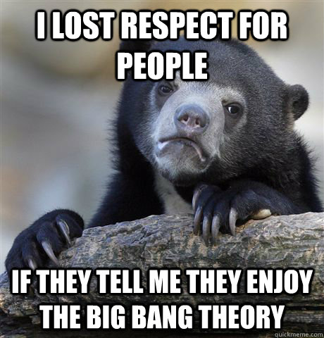 i lost respect for people if they tell me they enjoy the big - Confession Bear