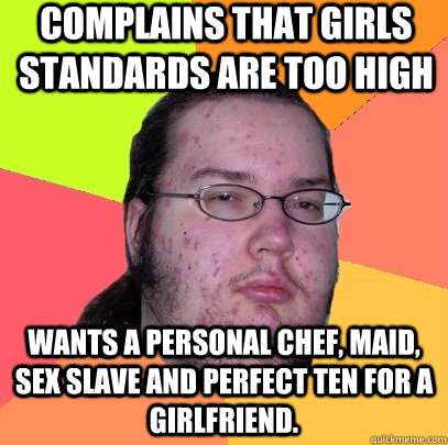 complains that girls standards are too high wants a personal - Butthurt Dweller