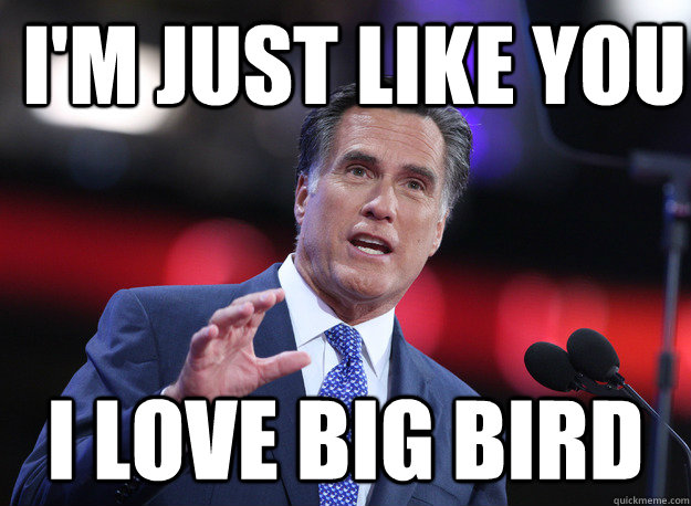 im just like you i love big bird - Relatable Mitt Romney
