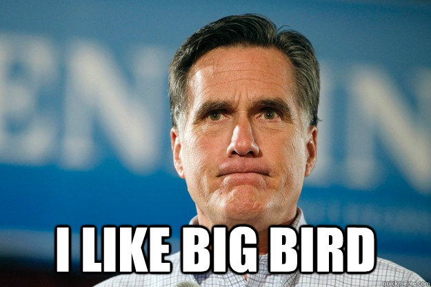 i like big bird - Mitt Romney Is Watching