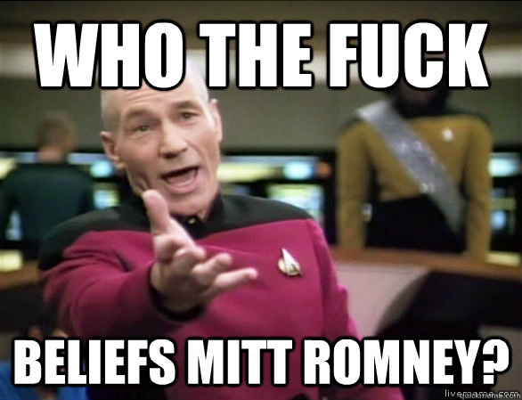 who the fuck beliefs mitt romney - Annoyed Picard HD