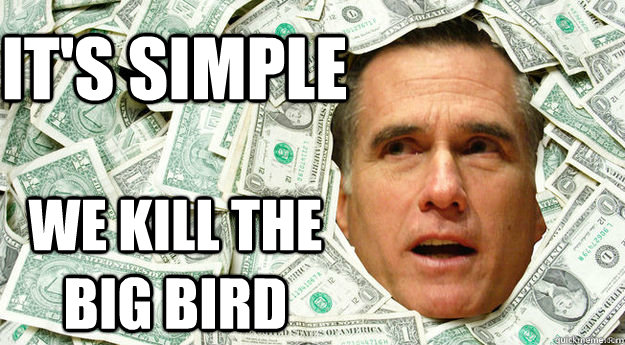its simple we kill the big bird - Mitt Romney