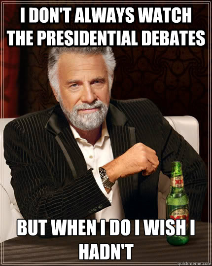 i dont always watch the presidential debates but when i do - The Most Interesting Man In The World