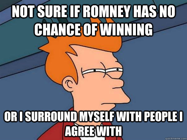 not sure if romney has no chance of winning or i surround my - Futurama Fry
