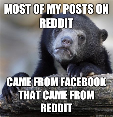 Most of my posts on reddit Came from Facebook that came from - Confession Bear