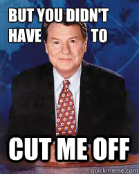 but you didnt have to cut me off - Jim Lehrer News