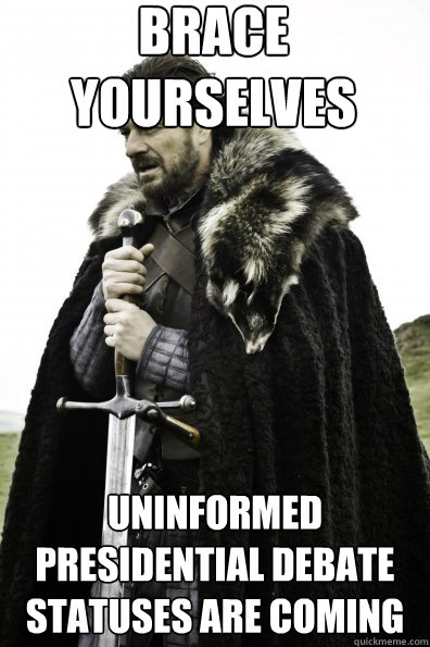 brace yourselves uninformed presidential debate statuses are - Game of Thrones